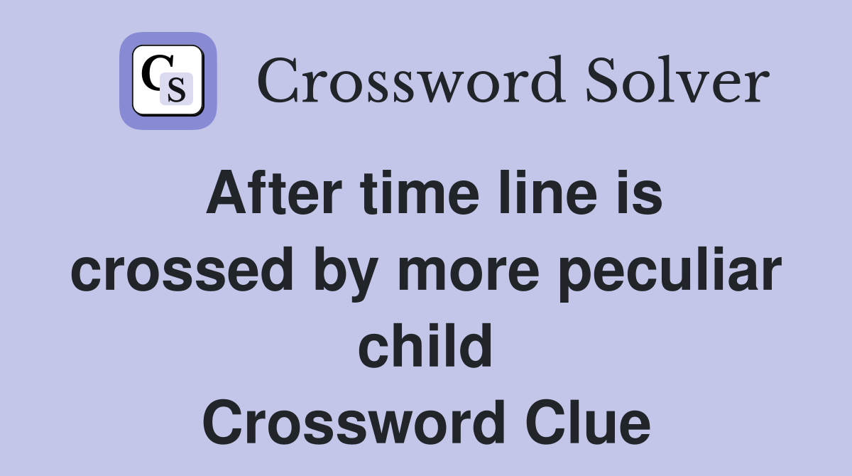 After time line is crossed by more peculiar child Crossword Clue