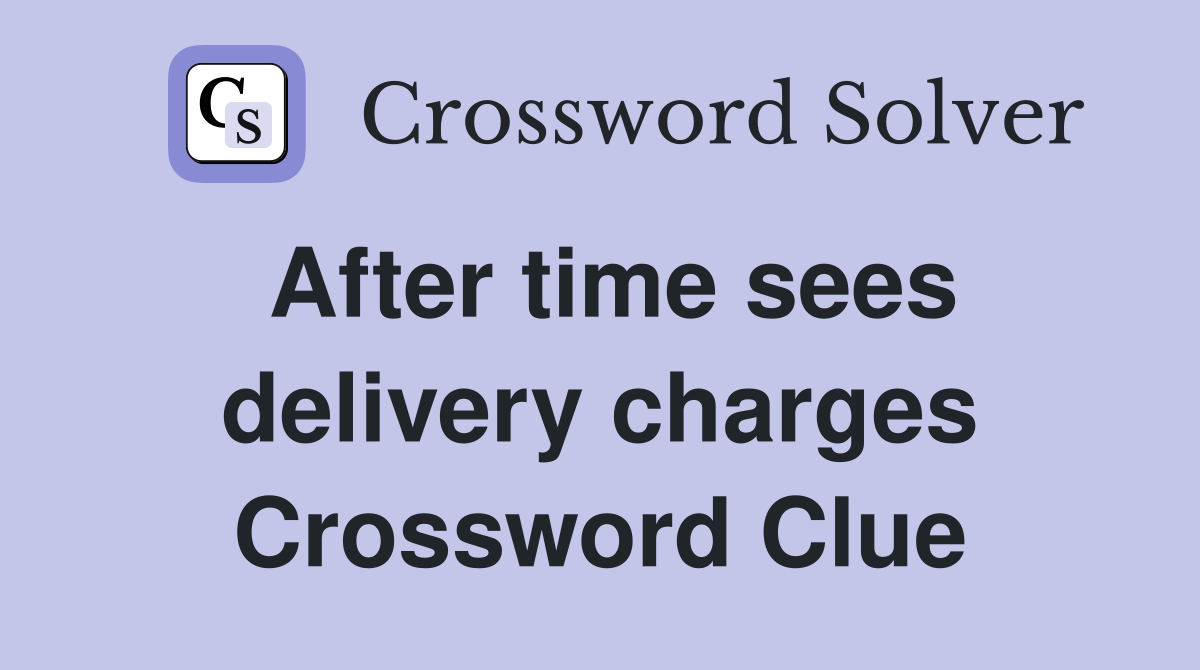 After time sees delivery charges Crossword Clue