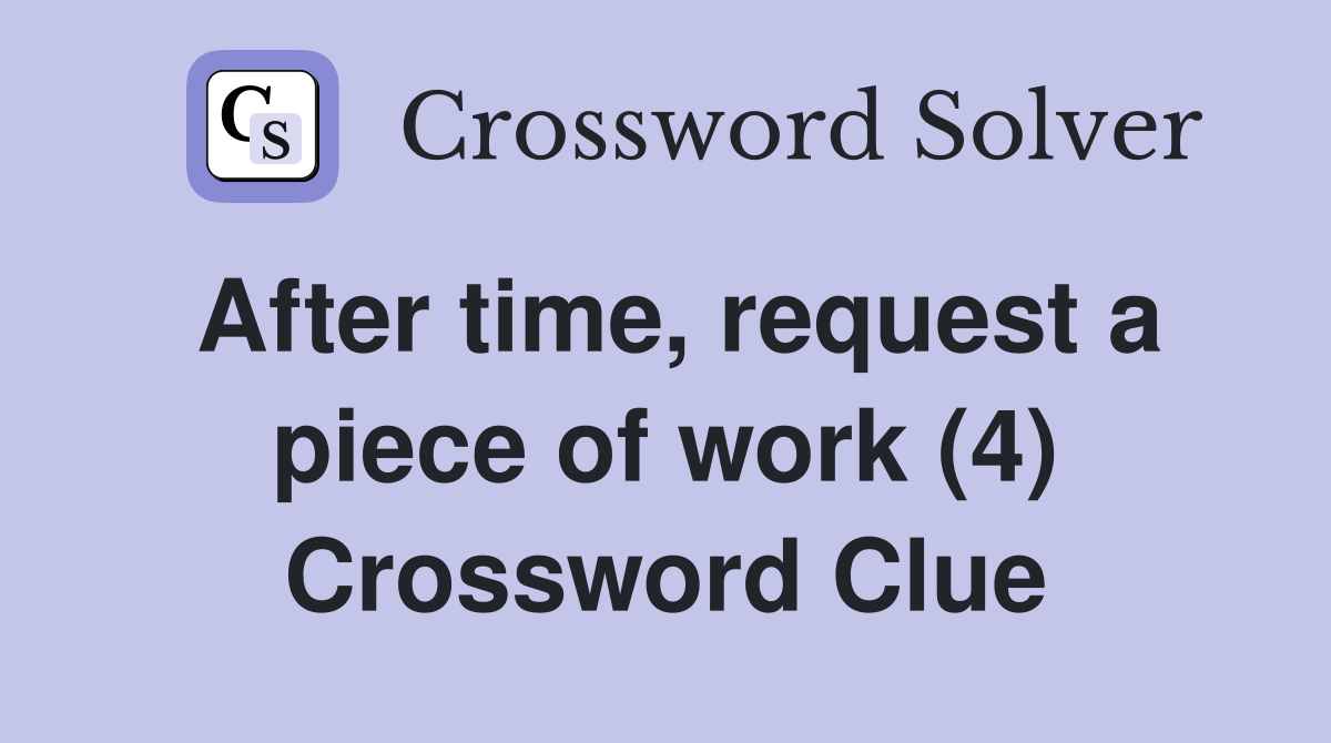 After time, request a piece of work (4) Crossword Clue