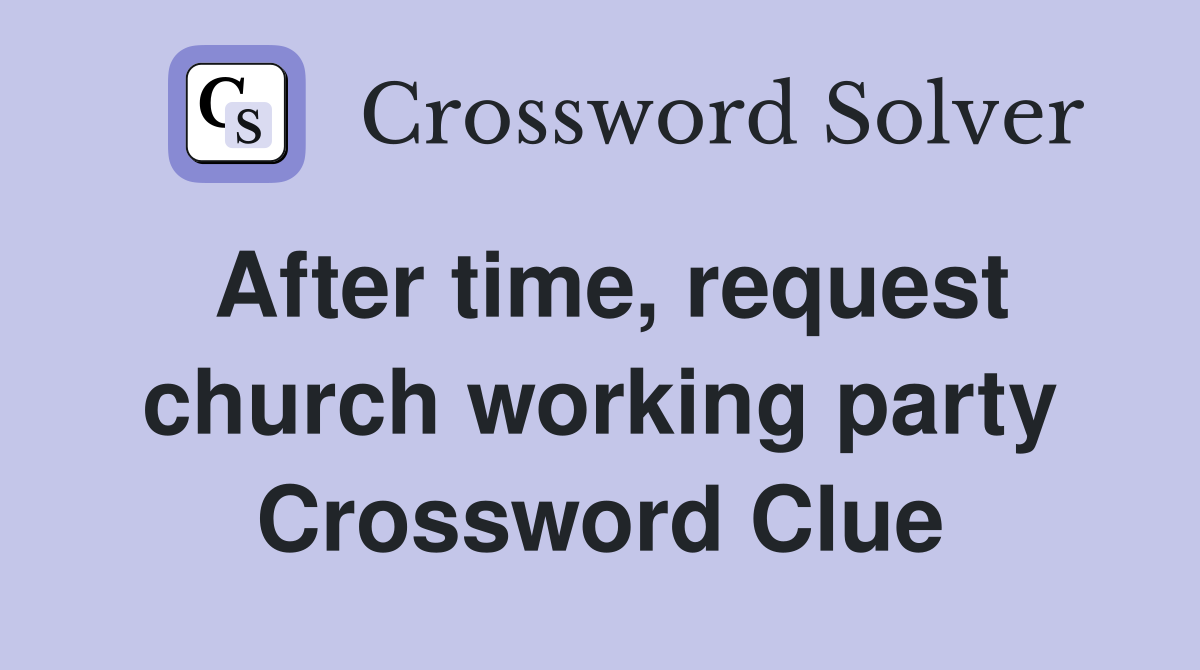 After time, request church working party Crossword Clue