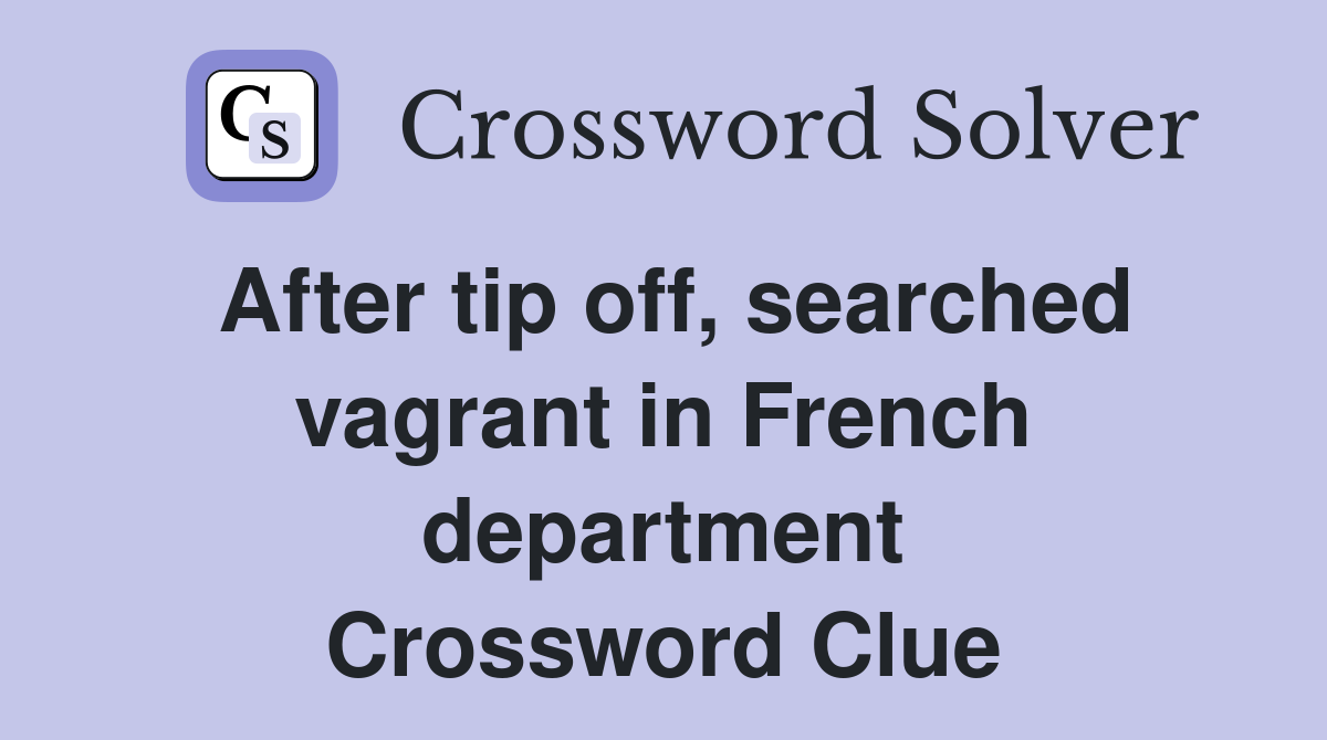 After tip off, searched vagrant in French department Crossword Clue