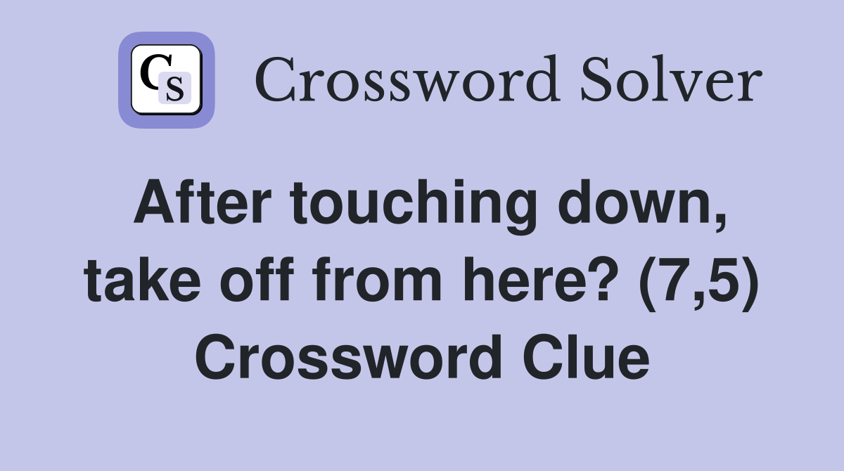 After touching down, take off from here? (7,5) Crossword Clue