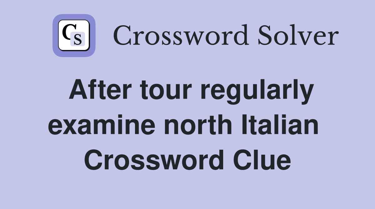 After tour regularly examine north Italian  Crossword Clue