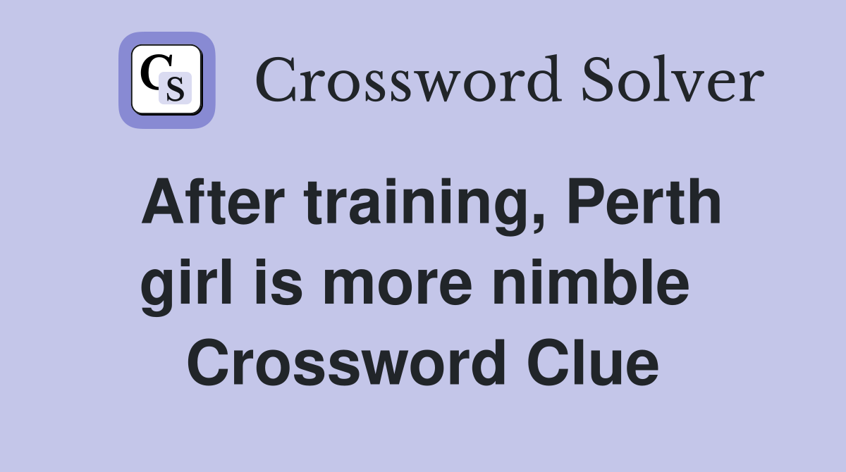 After training, Perth girl is more nimble  Crossword Clue