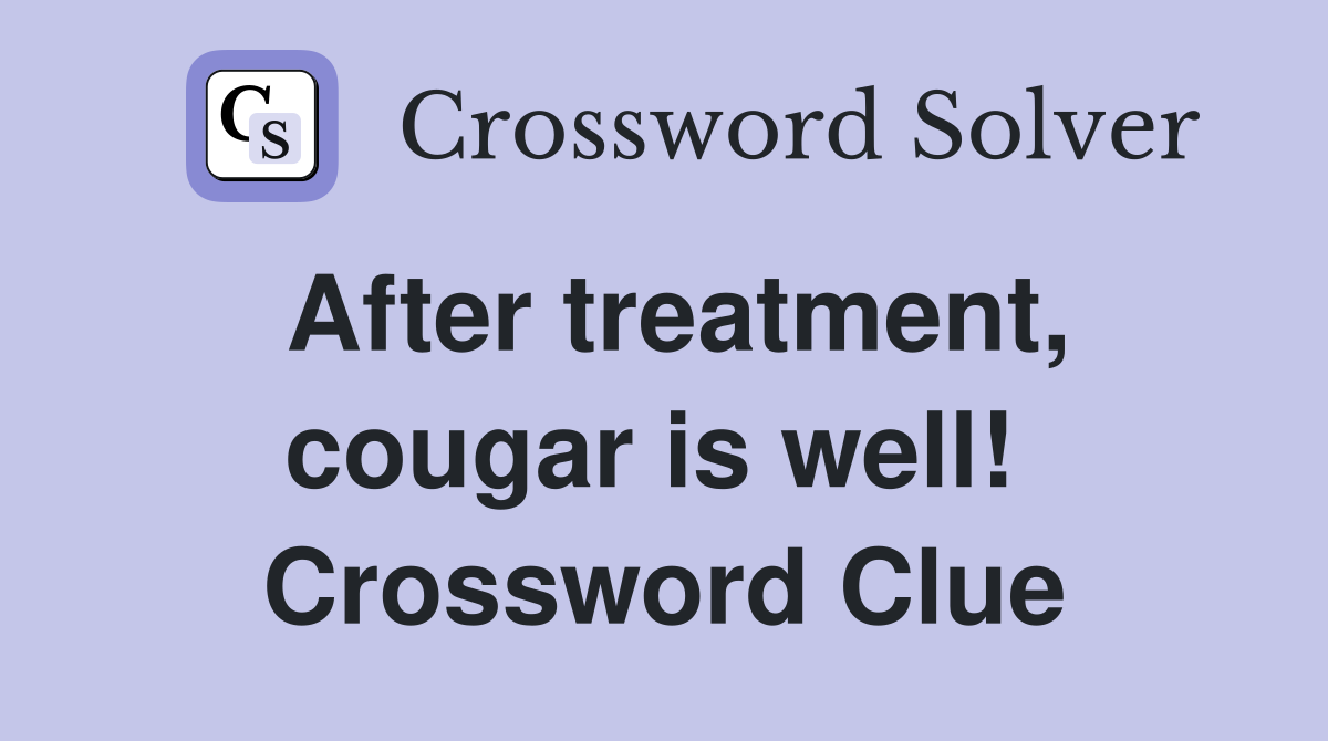 After treatment, cougar is well!  Crossword Clue