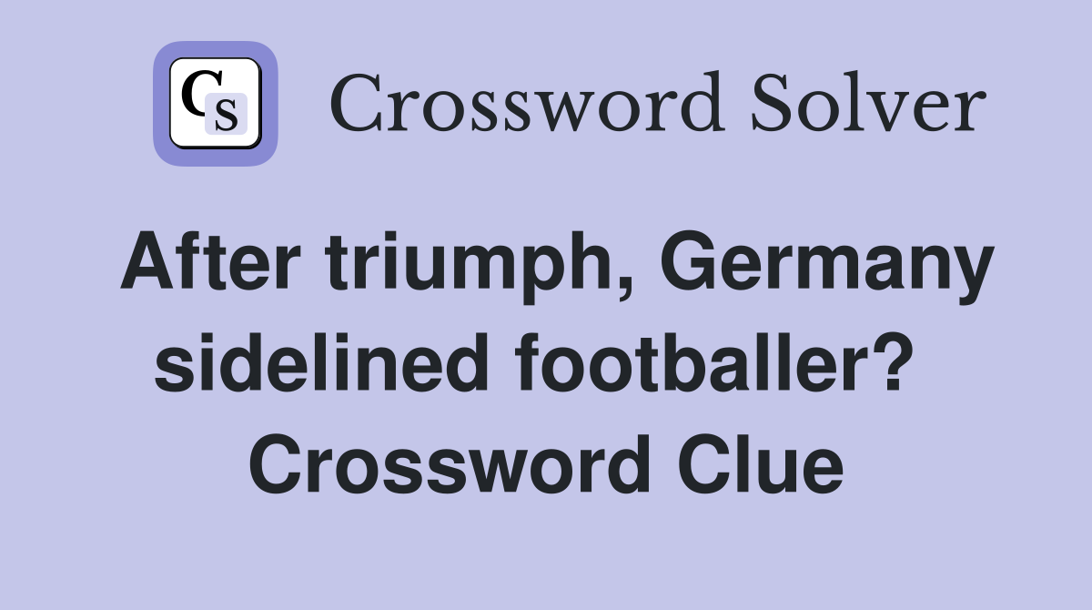 After triumph, Germany sidelined footballer?  Crossword Clue