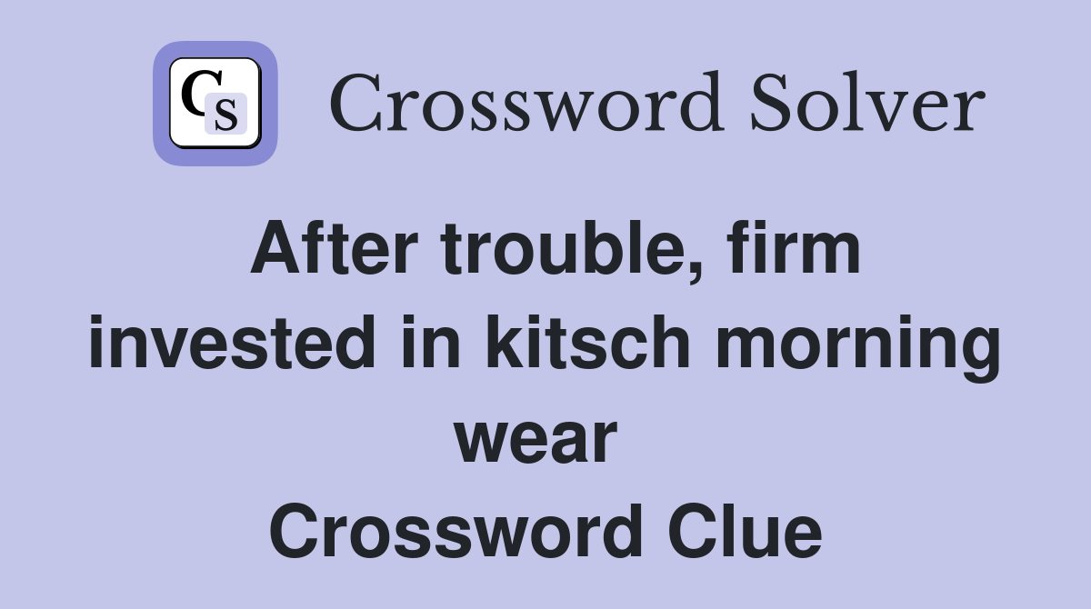 After trouble, firm invested in kitsch morning wear  Crossword Clue