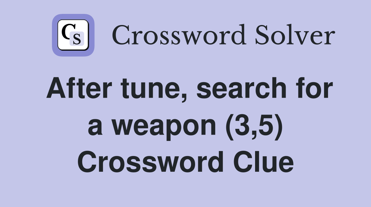 After tune, search for a weapon (3,5) Crossword Clue
