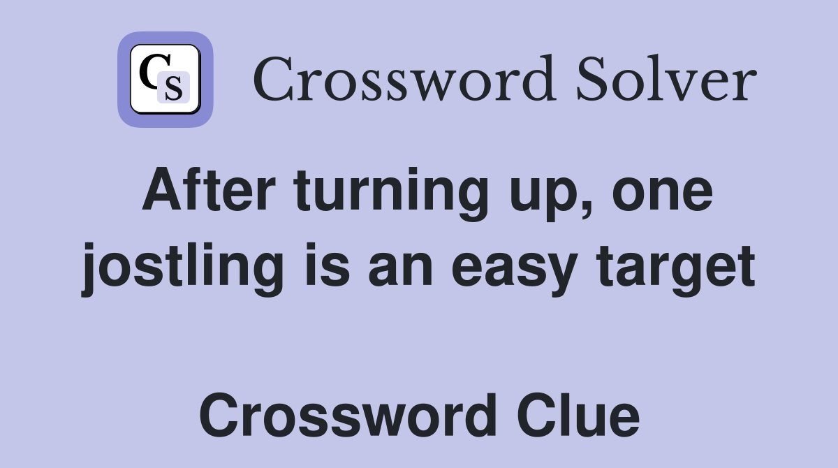 After turning up, one jostling is an easy target  Crossword Clue