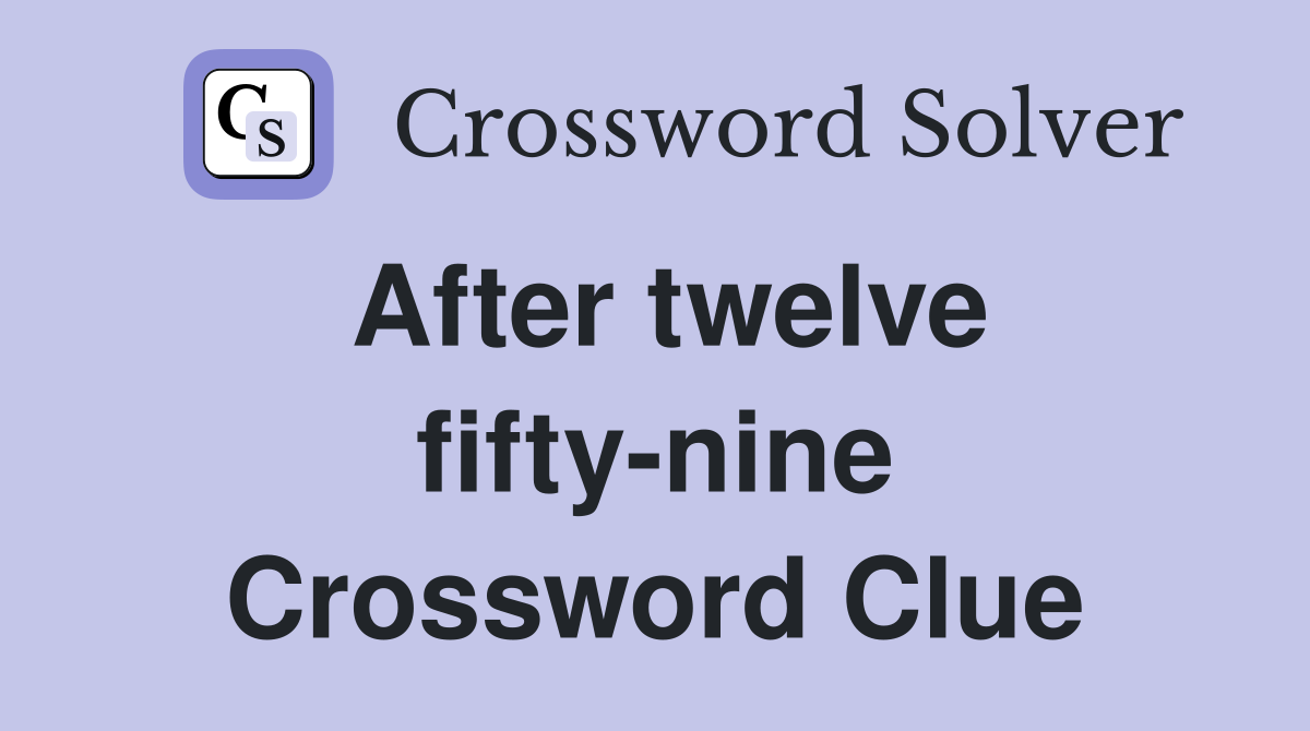 After twelve fifty-nine Crossword Clue