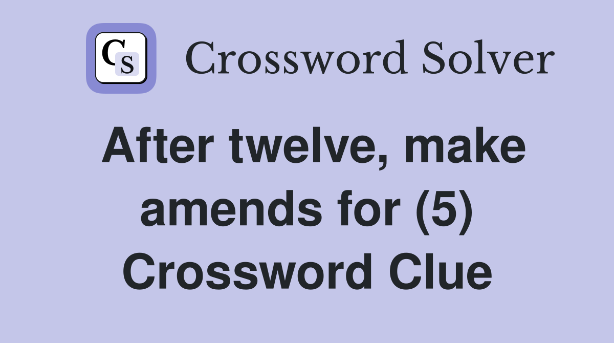 After twelve, make amends for (5) Crossword Clue