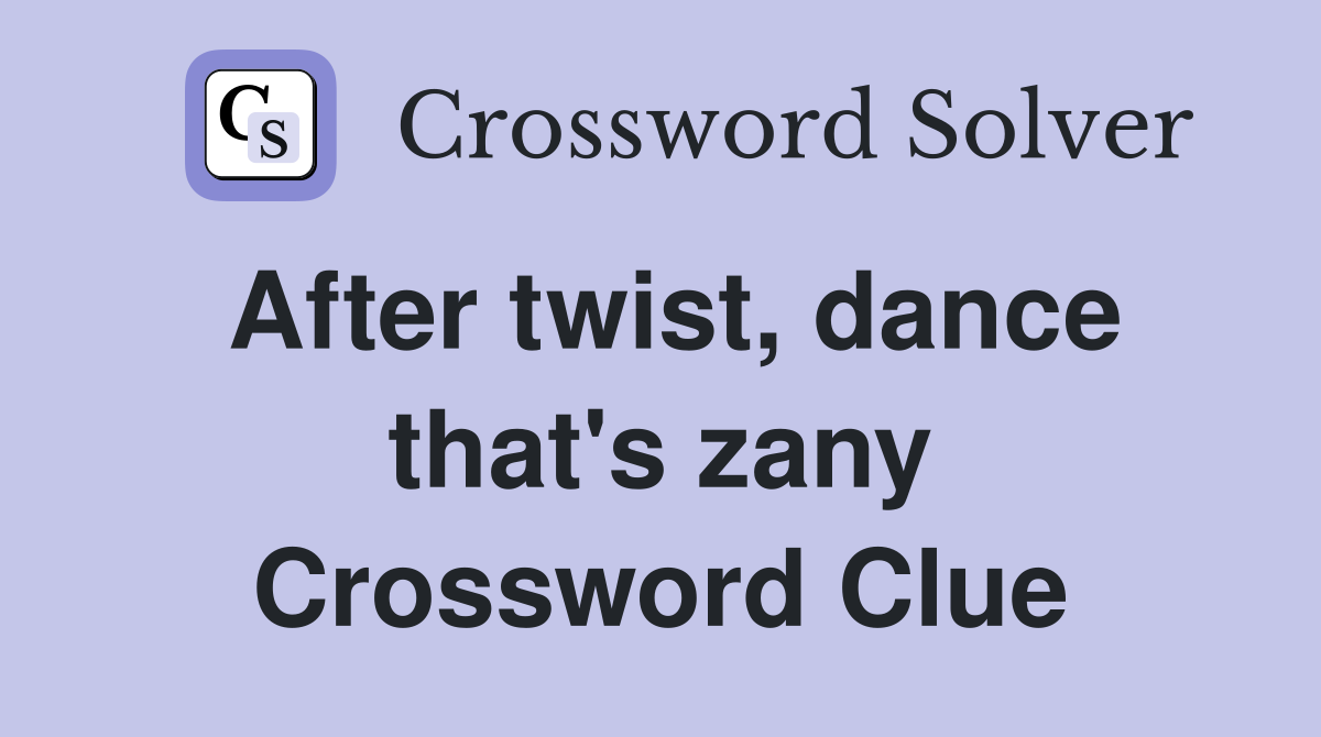 After twist, dance that's zany Crossword Clue