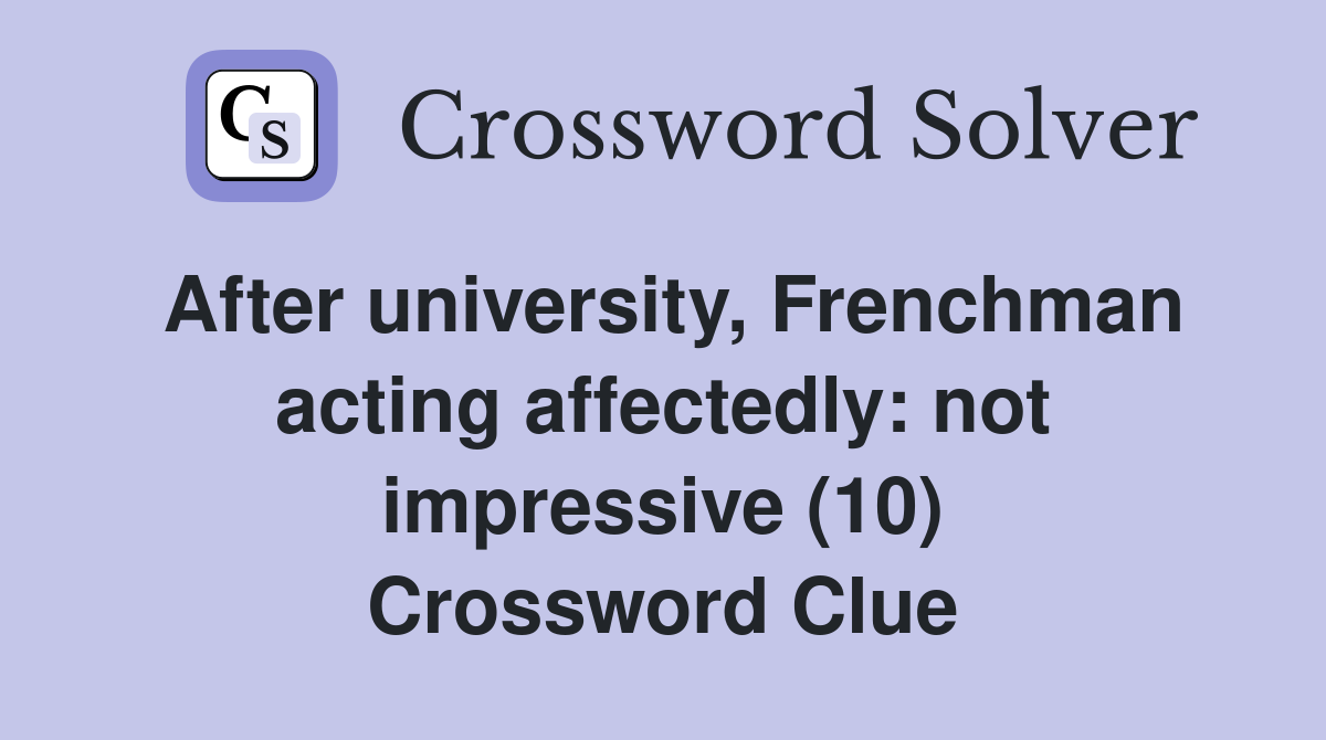 After university, Frenchman acting affectedly: not impressive (10) Crossword Clue