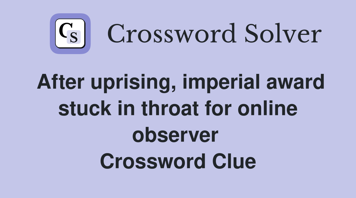 After uprising, imperial award stuck in throat for online observer  Crossword Clue