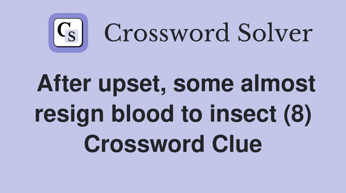 After upset, some almost resign blood to insect (8) Crossword Clue