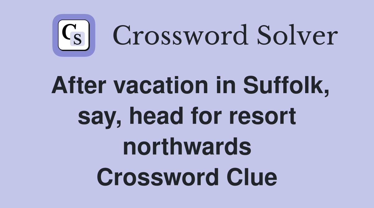 After vacation in Suffolk, say, head for resort northwards Crossword Clue