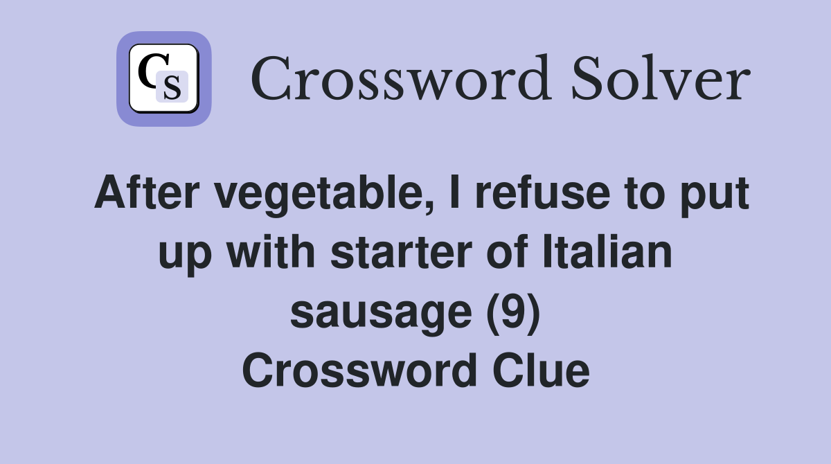After vegetable, I refuse to put up with starter of Italian sausage (9) Crossword Clue