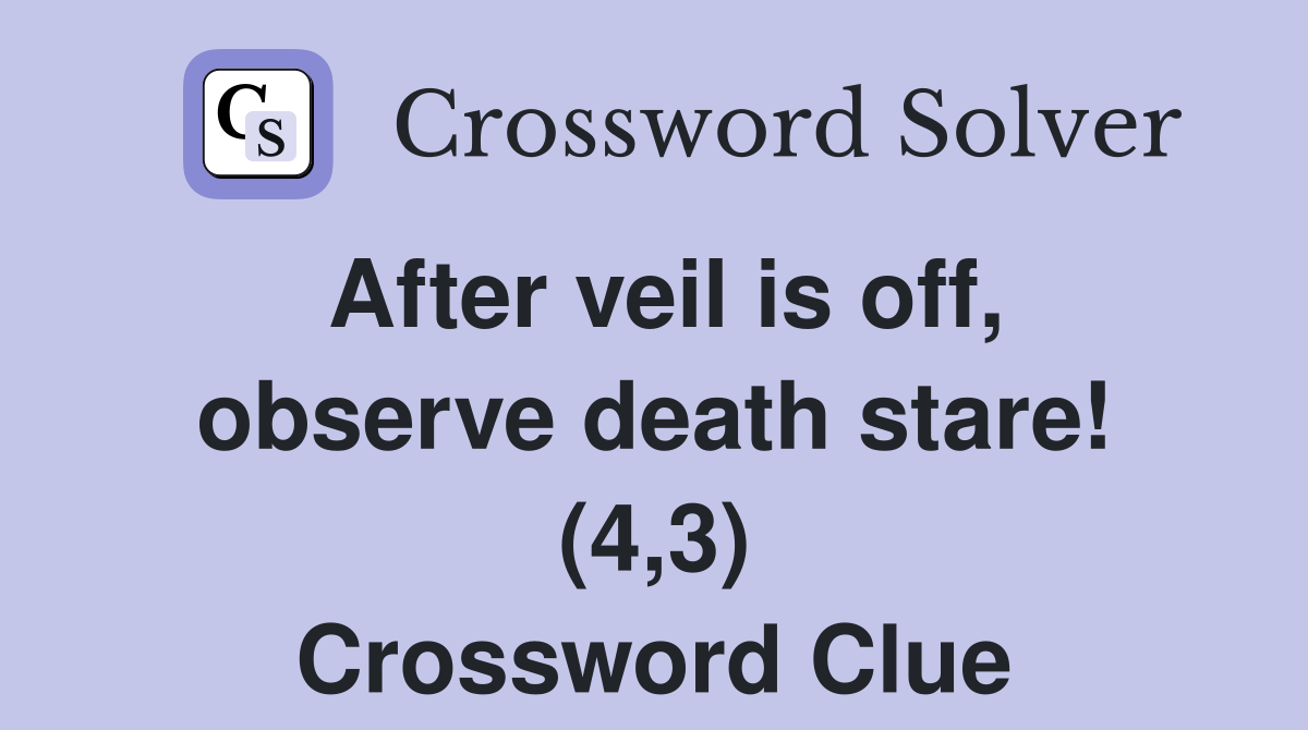 After veil is off, observe death stare! (4,3) Crossword Clue