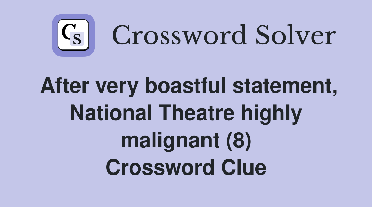 After very boastful statement, National Theatre highly malignant (8) Crossword Clue