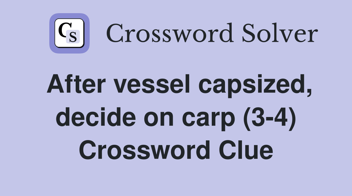After vessel capsized, decide on carp (3-4) Crossword Clue