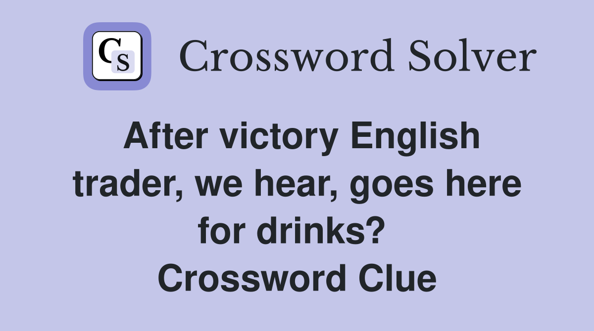 After victory English trader, we hear, goes here for drinks?  Crossword Clue