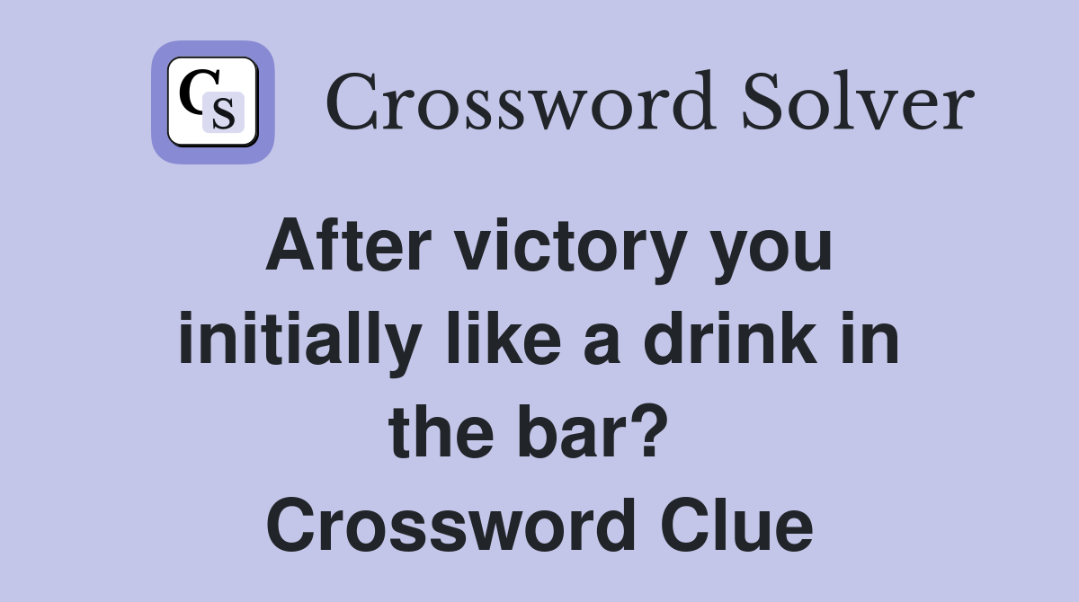 After victory you initially like a drink in the bar?  Crossword Clue