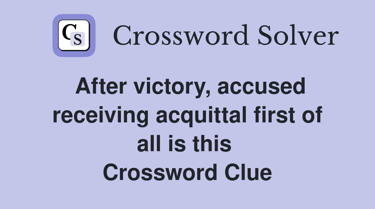 After victory, accused receiving acquittal first of all is this  Crossword Clue