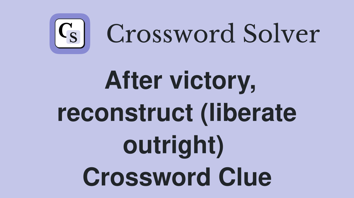 After victory, reconstruct (liberate outright)  Crossword Clue