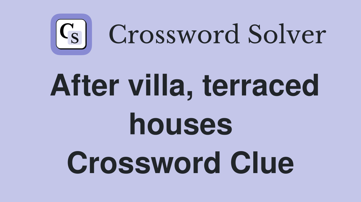 After villa, terraced houses Crossword Clue