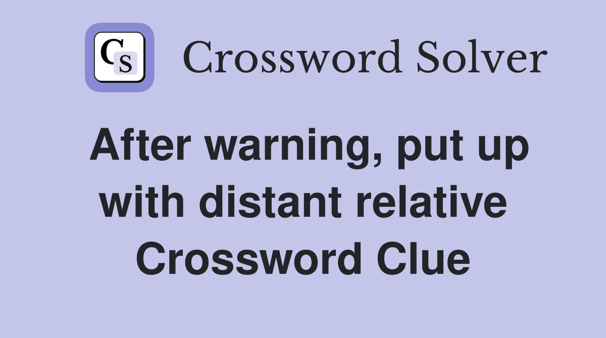 After warning, put up with distant relative Crossword Clue