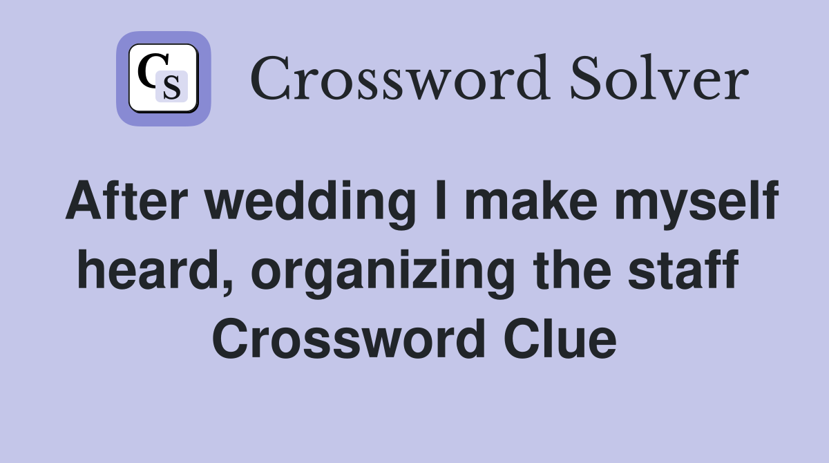 After wedding I make myself heard, organizing the staff  Crossword Clue