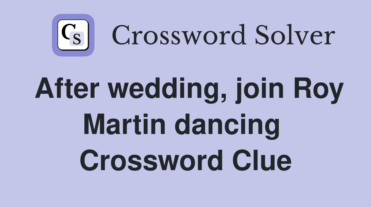 After wedding, join Roy Martin dancing  Crossword Clue