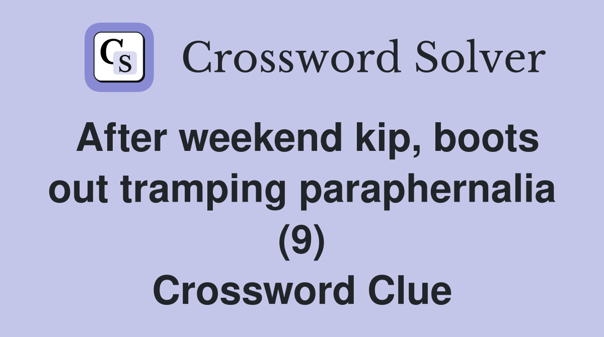 After weekend kip, boots out tramping paraphernalia (9) Crossword Clue
