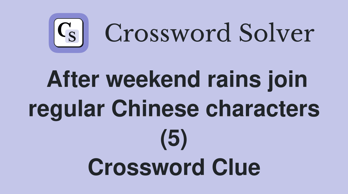 After weekend rains join regular Chinese characters (5) Crossword Clue