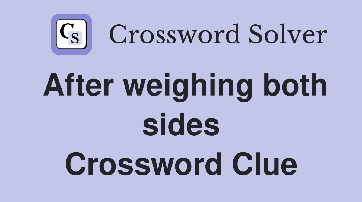After weighing both sides Crossword Clue