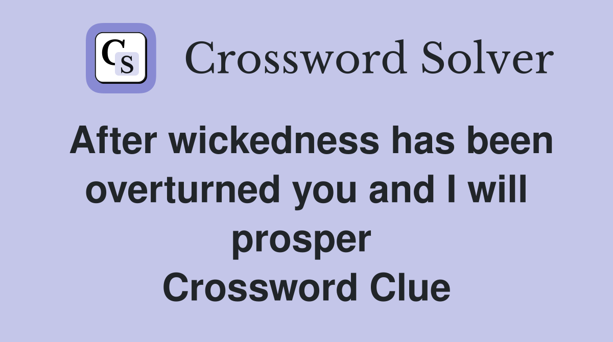 After wickedness has been overturned you and I will prosper  Crossword Clue