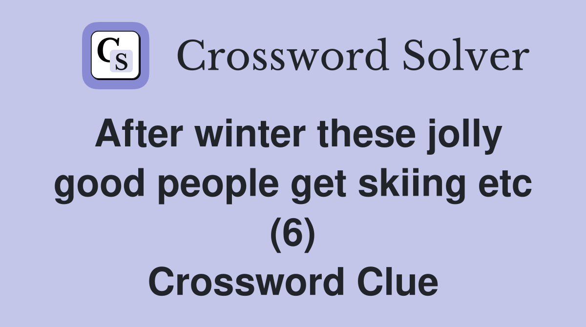 After winter these jolly good people get skiing etc (6) Crossword Clue