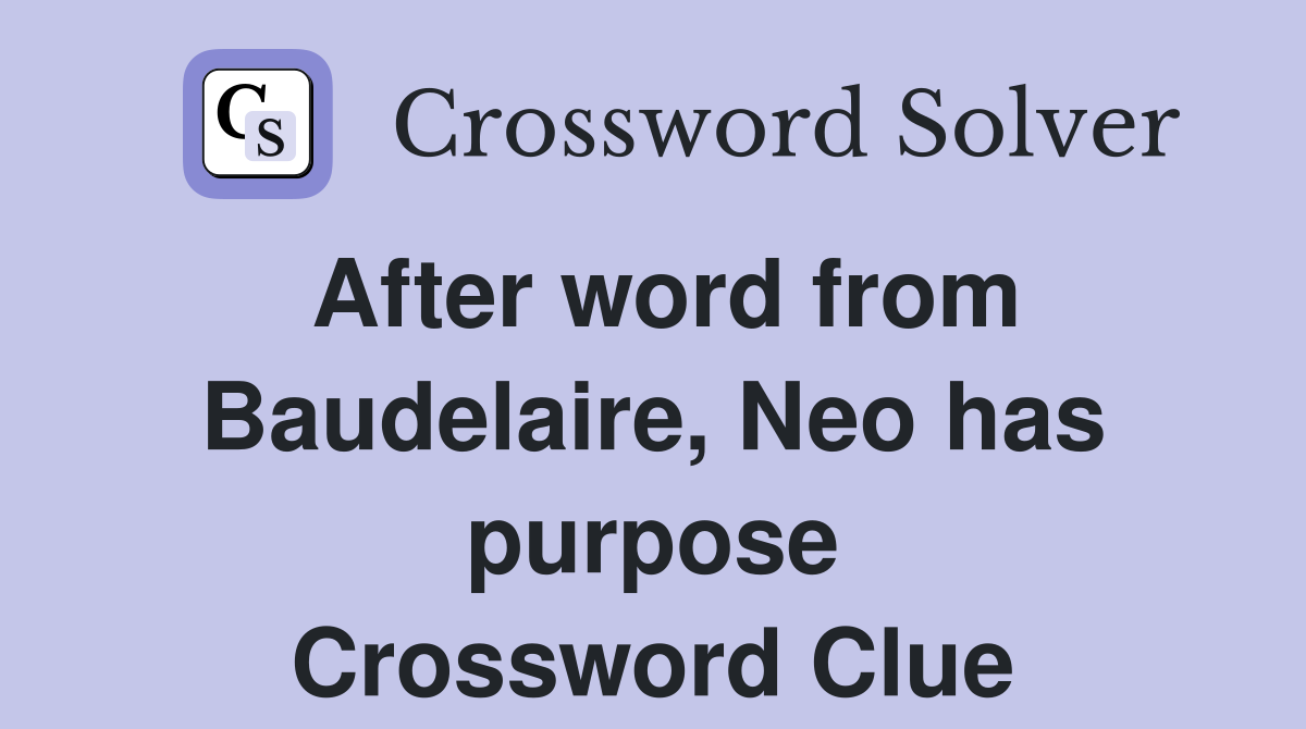After word from Baudelaire, Neo has purpose Crossword Clue