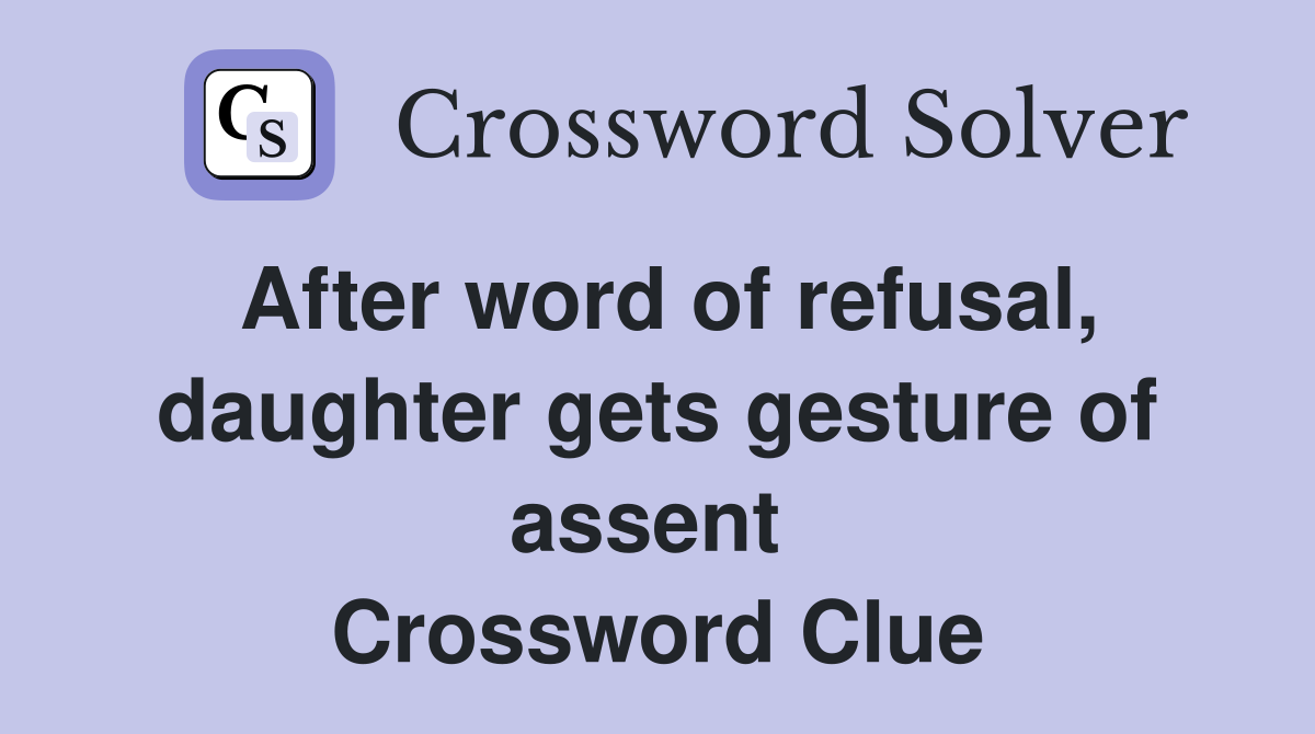After word of refusal, daughter gets gesture of assent  Crossword Clue