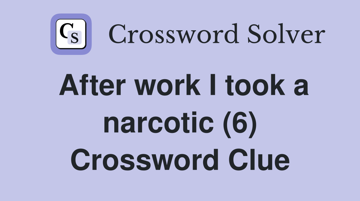 After work I took a narcotic (6) Crossword Clue