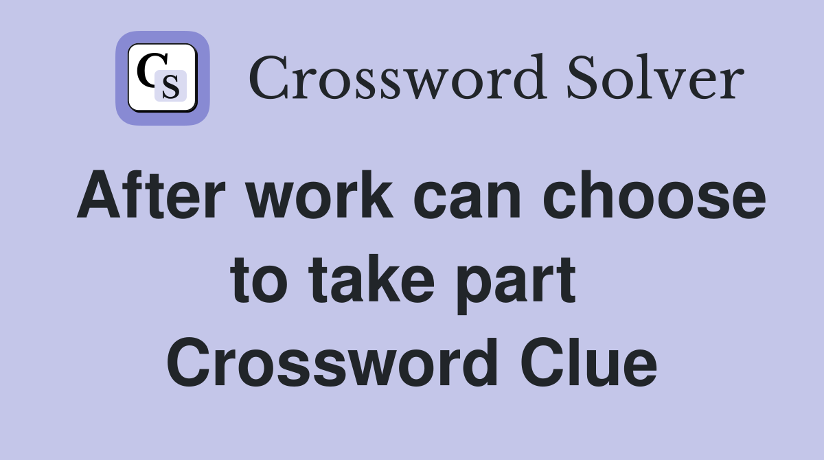 After work can choose to take part  Crossword Clue