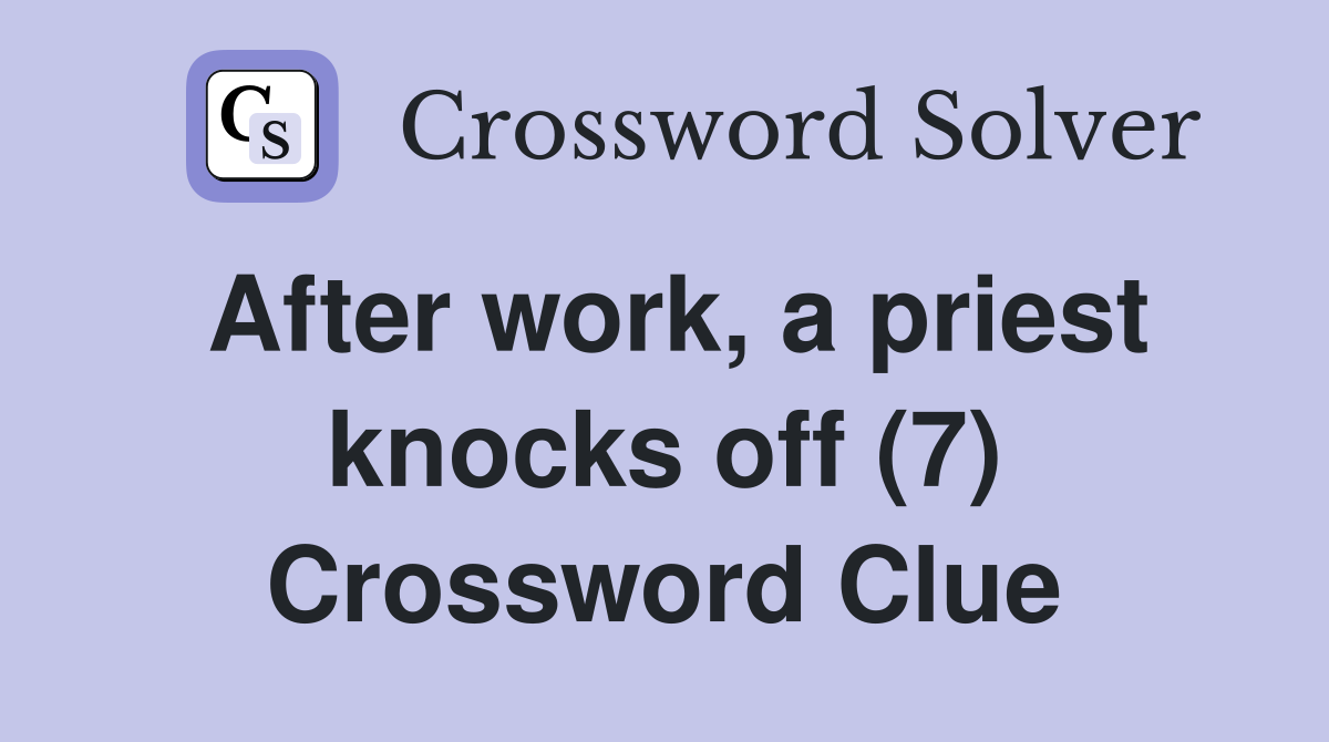 After work, a priest knocks off (7) Crossword Clue
