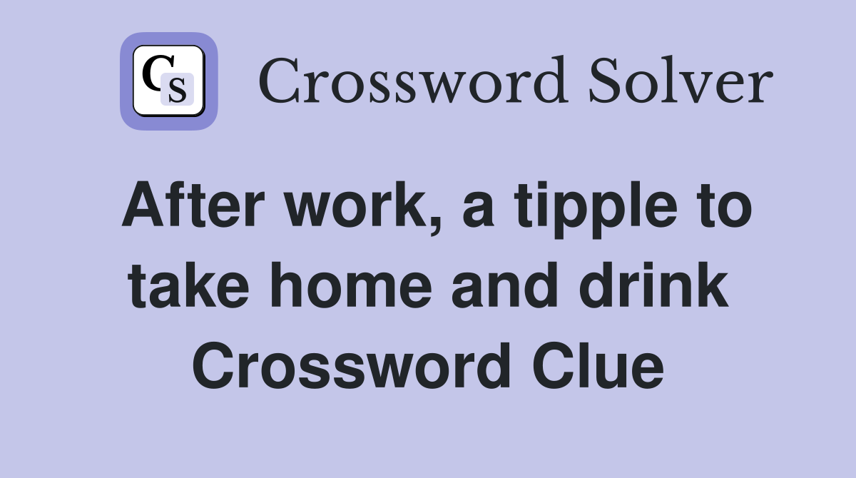 After work, a tipple to take home and drink Crossword Clue