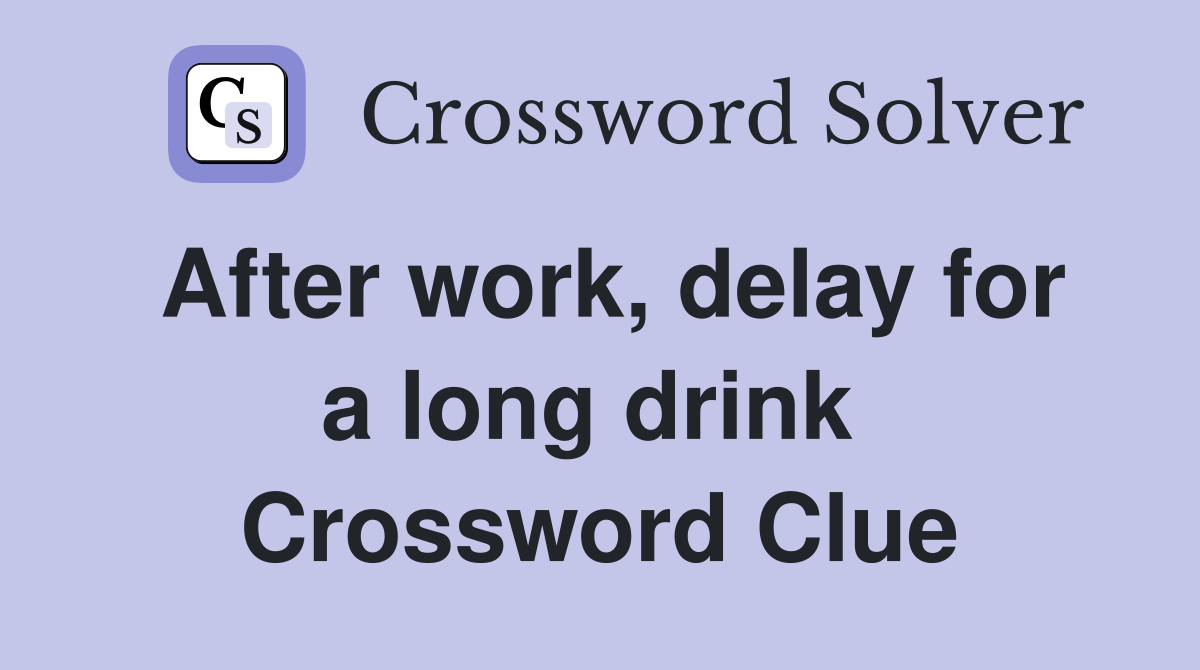 After work, delay for a long drink  Crossword Clue