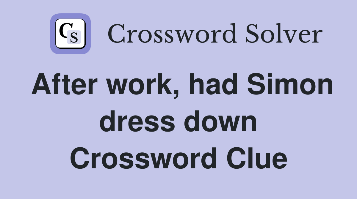 After work, had Simon dress down Crossword Clue