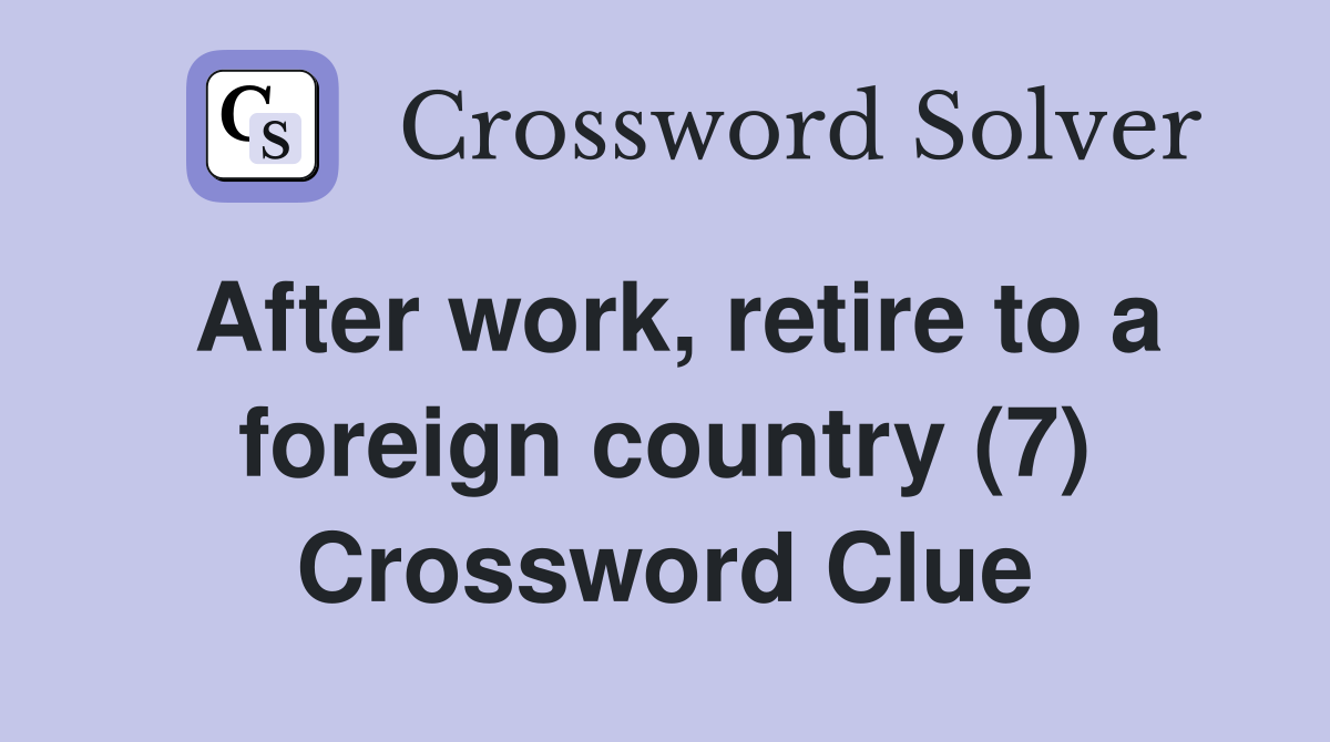 After work, retire to a foreign country (7) Crossword Clue