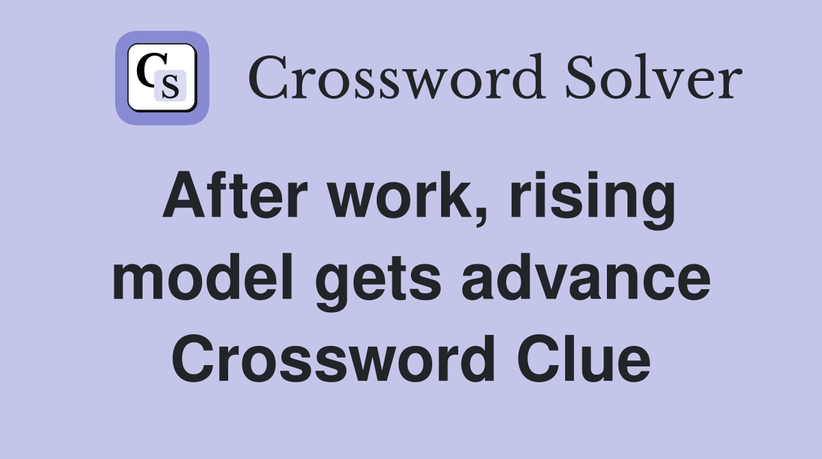 After work, rising model gets advance Crossword Clue