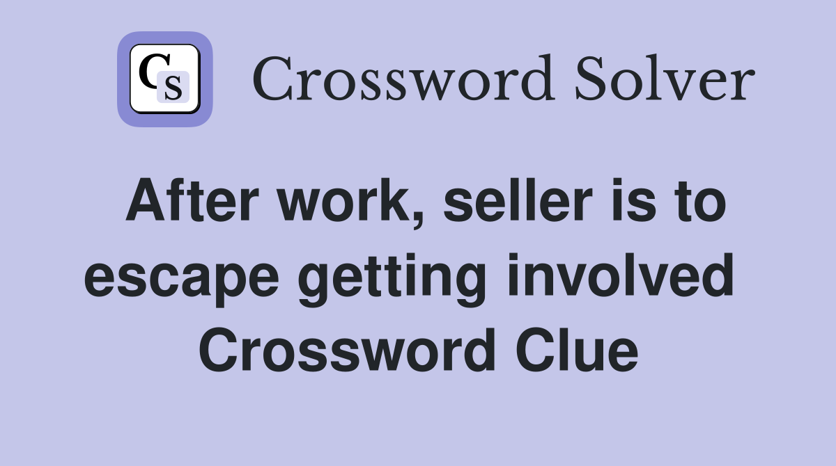 After work, seller is to escape getting involved  Crossword Clue