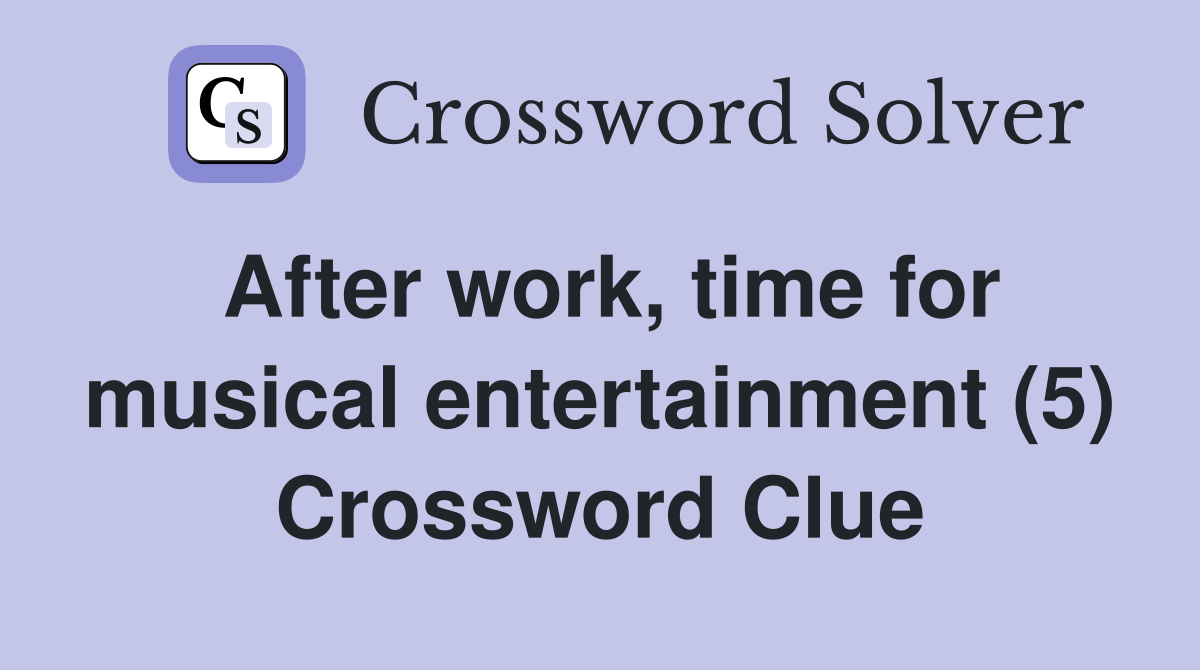 After work, time for musical entertainment (5) Crossword Clue