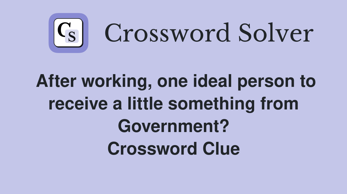 After working, one ideal person to receive a little something from Government? Crossword Clue